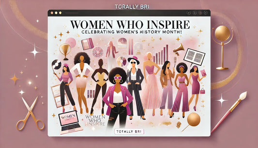 Women Who Inspire: Celebrating Women’s History Month with Totally Bri - Totally Bri LLC